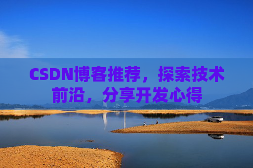 CSDN博客推荐，探索技术前沿，分享开发心得